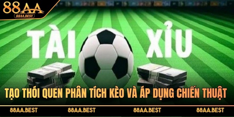 Cách đọc kèo Tài Xỉu chi tiết cho người mới tham gia tại 88AA BEST 3 Tạo thói quen phân tích kèo và áp dụng chiến thuật chuẩn chỉnh