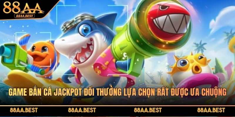 Game bắn cá Jackpot đổi thưởng - Bí kíp thắng lớn từ cao thủ 88AA 2 Game bắn cá Jackpot đổi thưởng tại 88AA hiện đang là lựa chọn rất được ưa chuộng