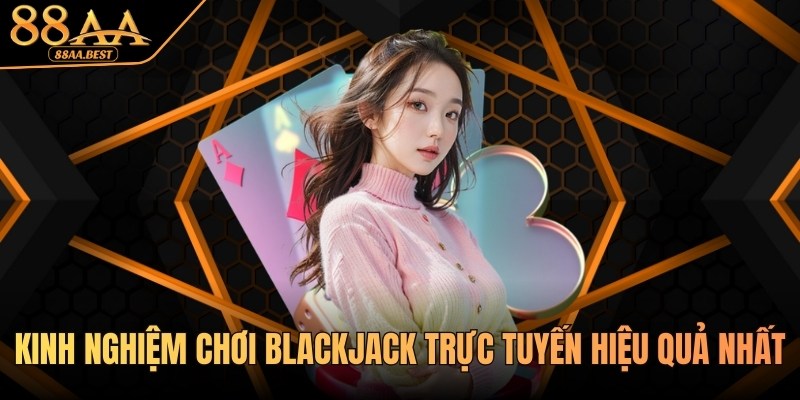 Kinh Nghiệm Chơi Blackjack Trực Tuyến Từ Cao Thủ Casino 88AA 13 Kinh nghiệm chơi Blackjack trực tuyến từ chuyên gia 88AA