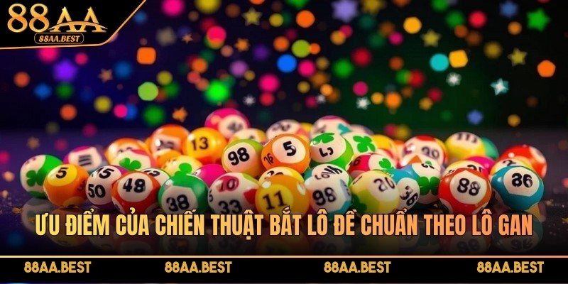 Bắt Lô Đề Chuẩn Theo Lô Gan Hiệu Quả cùng 88AA BEST 4 Ưu điểm của chiến thuật bắt lô đề chuẩn theo lô gan