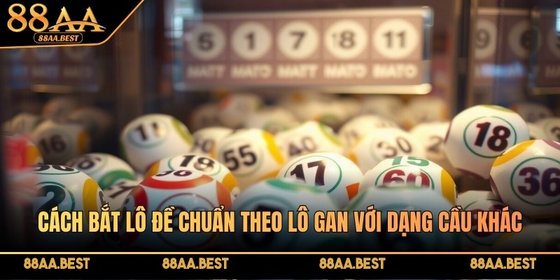 Bắt Lô Đề Chuẩn Theo Lô Gan Hiệu Quả cùng 88AA BEST 3 Cách bắt lô đề chuẩn theo lô gan với dạng cầu khác