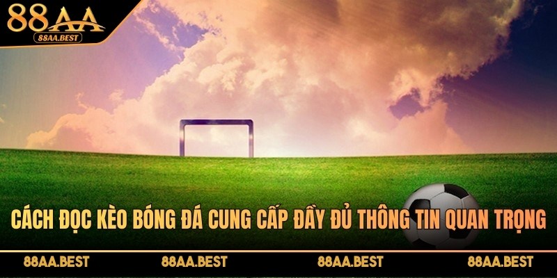 88AA chia sẻ cách đọc kèo bóng đá chính xác cho tân binh 2 Cách đọc kèo bóng đá cung cấp đầy đủ thông tin quan trọng trước khi đặt cược