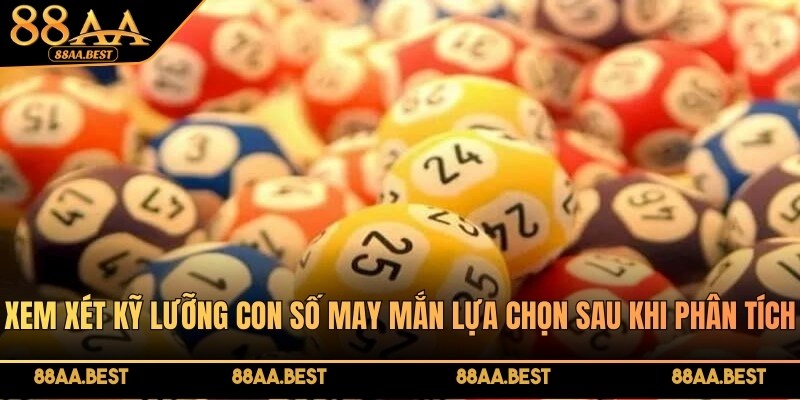 Xem xét kỹ lưỡng con số may mắn lựa chọn sau khi phân tích