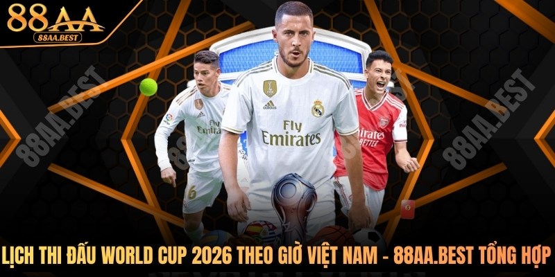 lịch thi đấu World Cup 2026 theo giờ Việt Nam